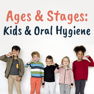 Ages & stages: kids & oral hygiene